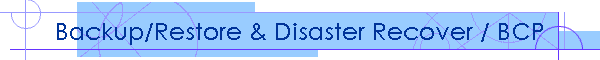 Backup/Restore & Disaster Recover / BCP